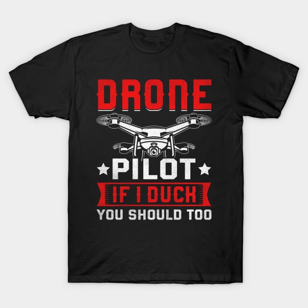 Funny Drone Pilot If I Duck You Should Too T-Shirt by Visual Vibes